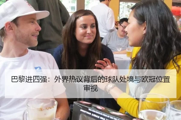 巴黎进四强：外界热议背后的球队处境与欧冠位置审视